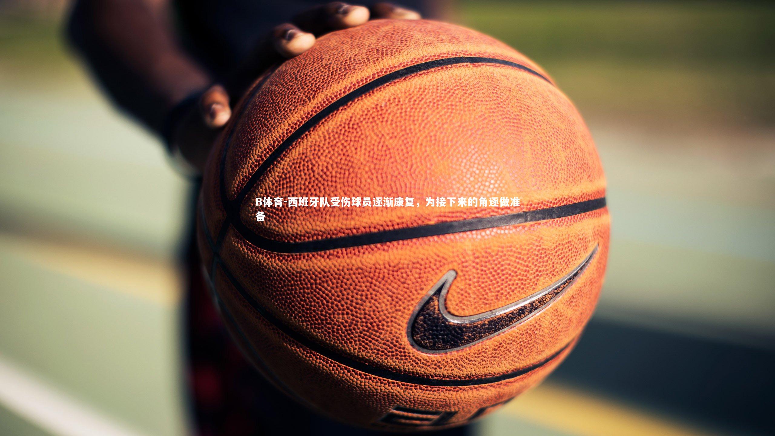 西班牙队受伤球员逐渐康复，为接下来的角逐做准备