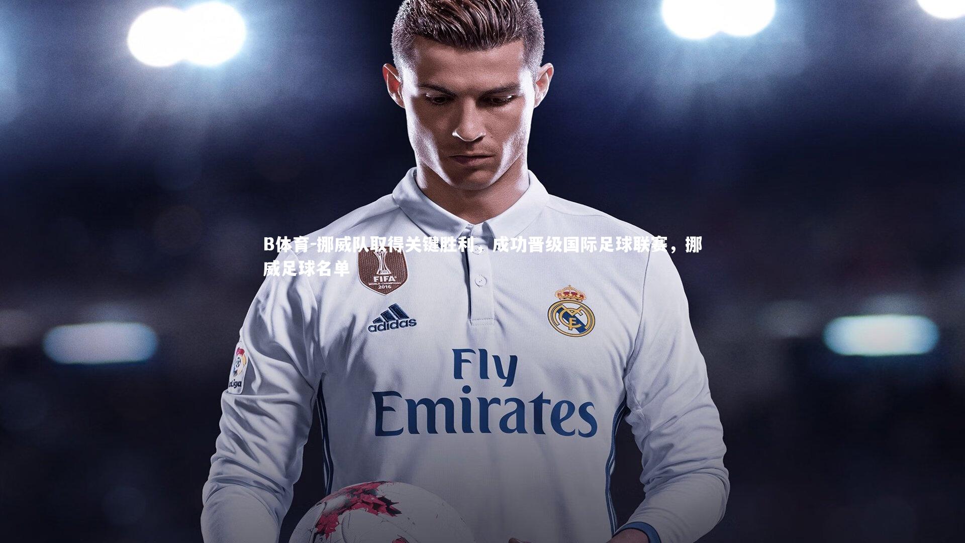 B体育-挪威队取得关键胜利，成功晋级国际足球联赛，挪威足球名单