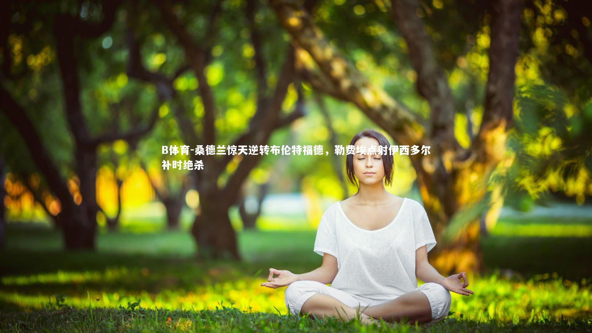 桑德兰惊天逆转布伦特福德，勒费埃点射伊西多尔补时绝杀