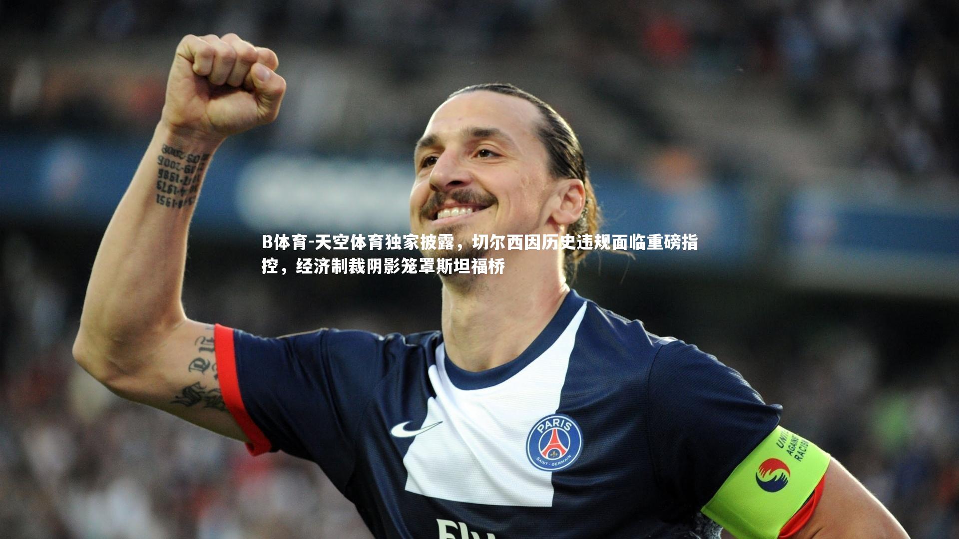 天空体育独家披露，切尔西因历史违规面临重磅指控，经济制裁阴影笼罩斯坦福桥