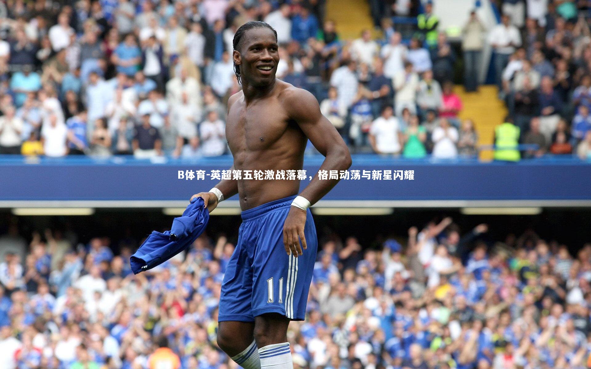 英超第五轮激战落幕，格局动荡与新星闪耀